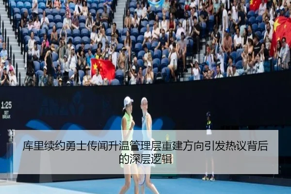 库里续约勇士传闻升温管理层重建方向引发热议背后的深层逻辑（mangguo app）